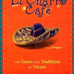 [Download] EBOOK 💝 El Charro Cafe: The Tastes and Traditions of Tucson by  Carlotta