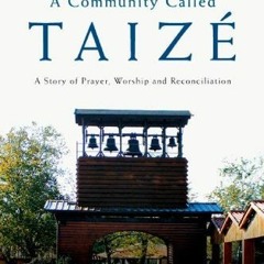 GET [EBOOK EPUB KINDLE PDF] A Community Called Taize: A Story of Prayer, Worship and Reconciliation