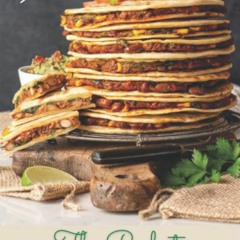 ✔PDF✔ The Perfect Quesadilla Cookbook: Delicious Quesadilla Recipes for All Type