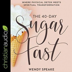 [Access] KINDLE PDF EBOOK EPUB The 40-Day Sugar Fast: Where Physical Detox Meets Spiritual Transform