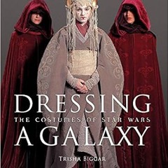 Download Free Pdf Books Dressing a Galaxy: The Costumes of Star Wars ^#DOWNLOAD@PDF^#