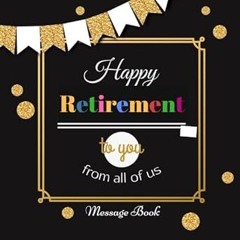 ^Pdf^ Happy Retirement To You From All Of Us Message Book: Guest Book, Keepsake, With 100 Forma