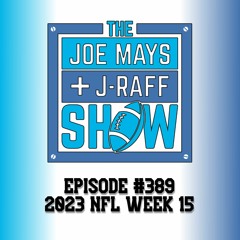 The Joe Mays & J-Raff Show: Episode 389 - 2023 NFL Week 15