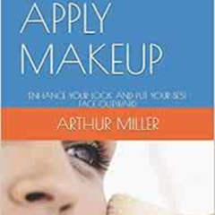 download PDF √ HOW TO APPLY MAKEUP: ENHANCE YOUR LOOK AND PUT YOUR BEST FACE OUTWARD.