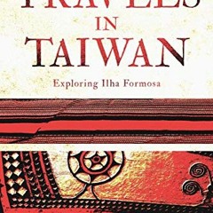 Open PDF Travels in Taiwan: Exploring Ilha Formosa by  Gary Heath