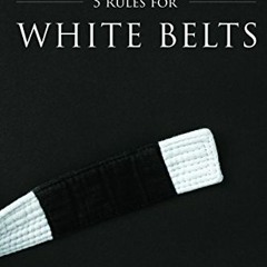 View [KINDLE PDF EBOOK EPUB] 5 Rules for White Belts by  Chris Matakas 💌