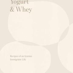 ✔read❤ Yogurt & Whey: Recipes of an Iranian Immigrant Life