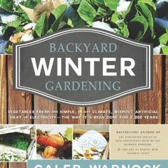 [Access] KINDLE PDF EBOOK EPUB Backyard Winter Gardening: Vegetables Fresh and Simple, in Any Climat