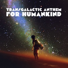 Transgalactic Anthem for Humankind