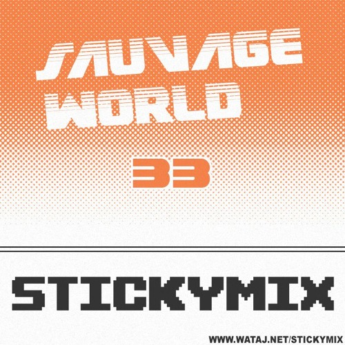 Stickymix 33 - Sauvage World