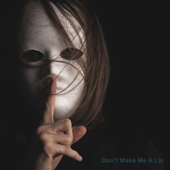 Don't Make Me A Lie