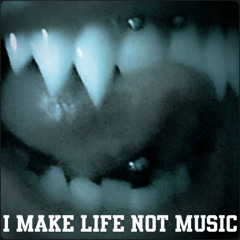 I MAKE LIFE NOT MUSIC