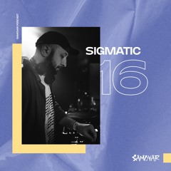 SAMOVAR PODCAST 16 — SIGMATIC