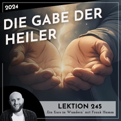Lektion 245 – Die Gabe der Heiler – Ein Kurs in Wundern mit Frank Hamm