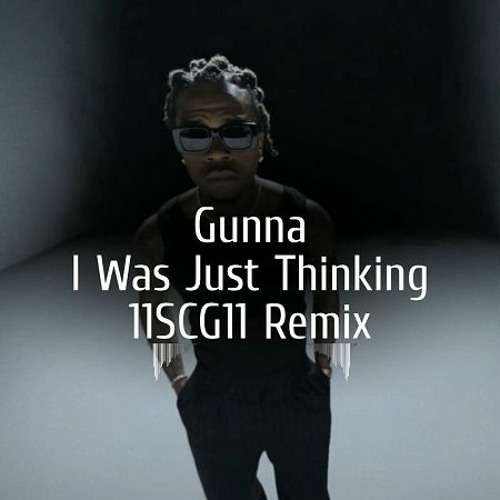 Gunna - I Was Just Thinking (11SCG11 Remix)