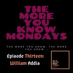 The More You Know Mondays # 13 - William Addis