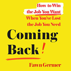 FREE EBOOK 🖋️ Coming Back: How to Win the Job You Want When You've Lost the Job You