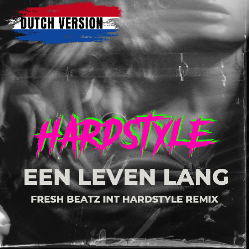 FRESH BEATZ INT - EEN LEVEN LANG (HARDSTYLE REMIX) (DUTCH VERSION)