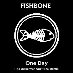 Fishbone - One Day (The Shakerman Unoffishal Remix)