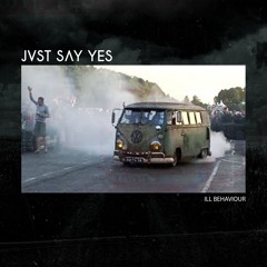 JVST SAY YES - Ill Behaviour [Free Download]