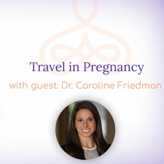 "Travel in Pregnancy" - with Dr. Caroline Friedman