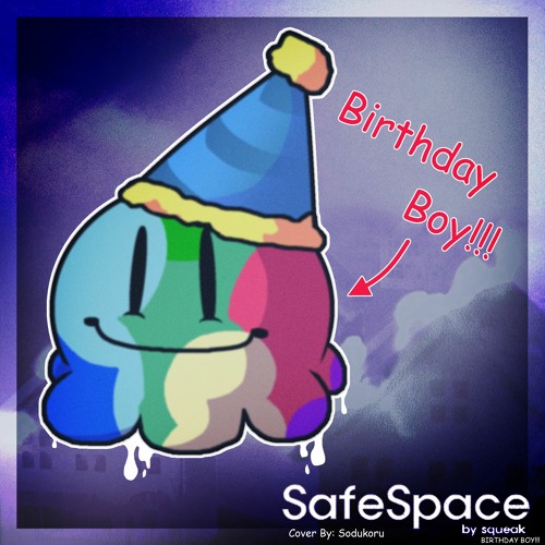 SafeSpace (HAPPY 18th BIRTHDAY SQUEAK!!)
