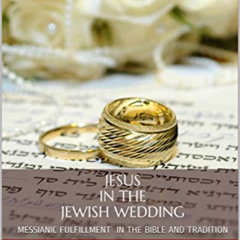 [VIEW] PDF 📘 Jesus in the Jewish Wedding: Messianic Fulfillment in the Bible and Tra