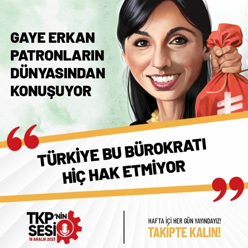 TKP'nin Sesi: Gaye Erkan Patronların Dünyasından Konuşuyor