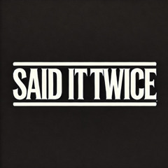 Said It Twice