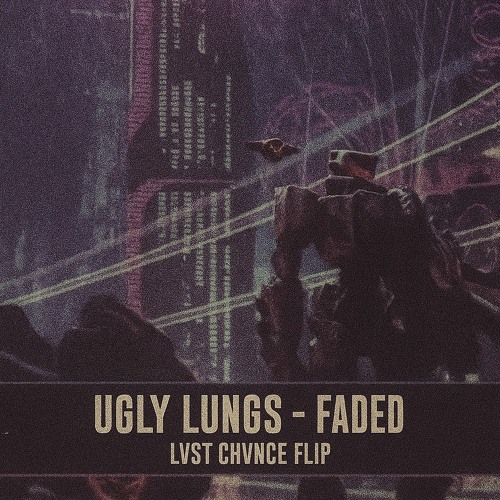 UGLY LUNGS - FADED ( LVST CHVNCE FLIP)