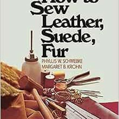 Stream View PDF How To Sew Leather, Suede, Fur By Phyllis W. Schwebke ...