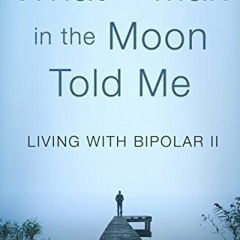 [VIEW] PDF 📮 What the Man in the Moon Told Me: Living With Bipolar II A Memoir by  F