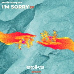 EPK017 Martin Mosquera - I'm Sorry EP