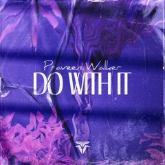 Praveen Walker - Do With It (Extended Mix)