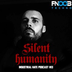 Silent Humanity - Industrial Hate Podcast #13 Fnoob Radio