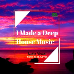 I Made a Deep House Music [ Selim feat. Loyal ] Audio Visual Music