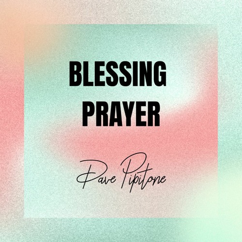 Stream Blessing Prayer by Dave Pipitone | Listen online for free on ...