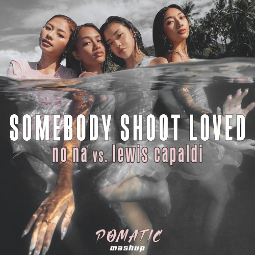 no na vs. Lewis Capaldi - Somebody Shoot Loved (POMATIC Mashup)