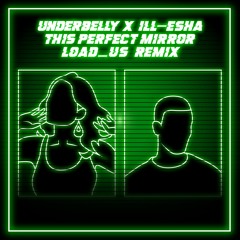 Underbelly X ill-esha - This Perfect Mirror (Load_Us Remix)