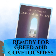 Essentials of Islamic Spirituality: Remedy for Greed and Covetousness