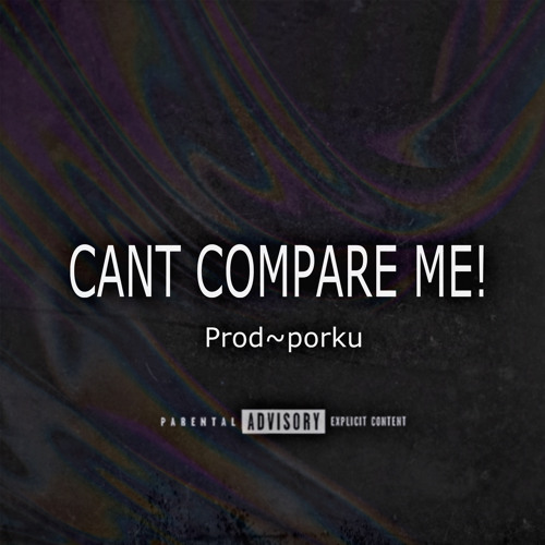 CANT COMPARE ME!(Prod.porku)