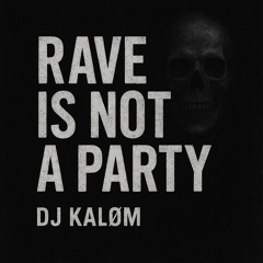 RAVE IS NOT A PARTY - DJ KALØM