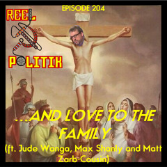 Episode 204 - ...And Love To The Family (ft. Jude Wanga, Max Shanly & Matt Zarb-Cousin)