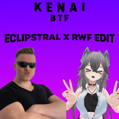 KENAI - BTF (ECLIPSE X RWF EDIT)