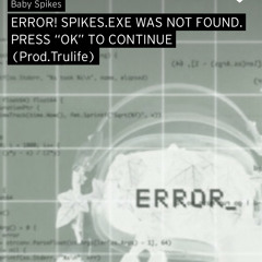ERROR! SPIKES.EXE WAS NOT FOUND. PRESS “OK” TO CONTINUE (Prod.Trulife)