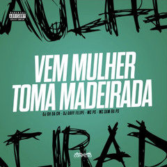 MTG VEM MULHER , TOMA MADEIRADA - DJ Gh Da Cn (Feat. DJ Davy Felipe , Mc Pc & Mc Sam Da Ps)