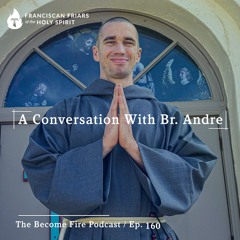 A Conversation With Br. Andre - Become Fire Podcast Ep #160