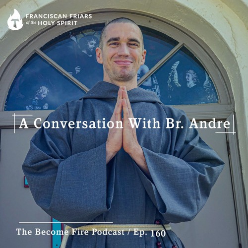 A Conversation With Br. Andre - Become Fire Podcast Ep #160