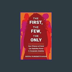 [READ EBOOK]$$ 📕 The First, the Few, the Only: How Women of Color Can Redefine Power in Corporate