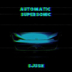 SJUSH - Automatic Supersonic [FREE DL]